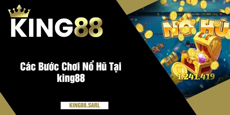 Hướng Dẫn Chơi Nổ Hũ Tại king88 – Tăng Cơ Hội Thắng Lớn 3 Các Bước Chơi Nổ Hũ Tại king88