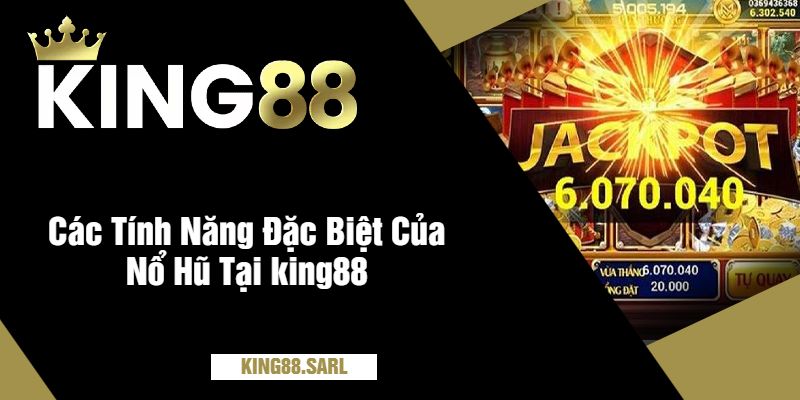 Hướng Dẫn Chơi Nổ Hũ Tại king88 – Tăng Cơ Hội Thắng Lớn 4 Các Tính Năng Đặc Biệt Của Nổ Hũ Tại king88