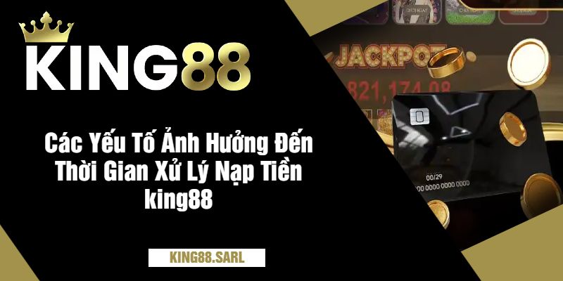Thời Gian Xử Lý Nạp Tiền king88 - Giải Đáp Cùng Nhà Cái 3 Các Yếu Tố Ảnh Hưởng Đến Thời Gian Xử Lý Nạp Tiền king88