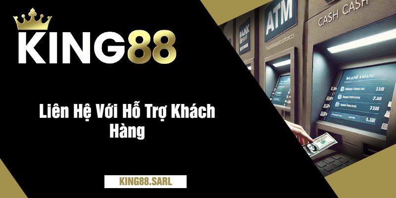 Không Rút Được Tiền king88? Tìm Hiểu Nguyên Nhân 4 Liên Hệ Với Hỗ Trợ Khách Hàng