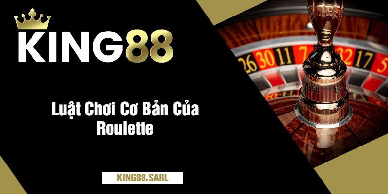 Cách Chơi Roulette king88 Dễ Hiểu và Hiệu Quả Nhất 2025 3 Luật Chơi Cơ Bản Của Roulette
