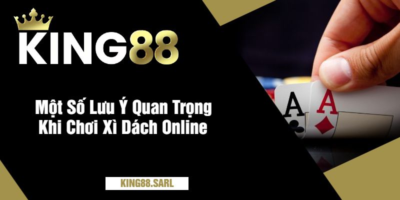 Hướng Dẫn Chơi Xì Dách king88 Cho Người Mới Bắt Đầu 4 Một Số Lưu Ý Quan Trọng Khi Chơi Xì Dách Online