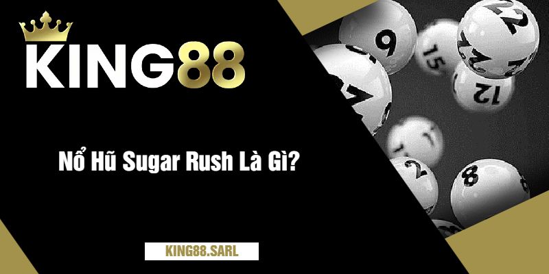 Nổ Hũ Sugar Rush Tại king88 - Bật Mí Cơ Hội Thắng Lớn 7 Nổ Hũ Sugar Rush Là Gì?