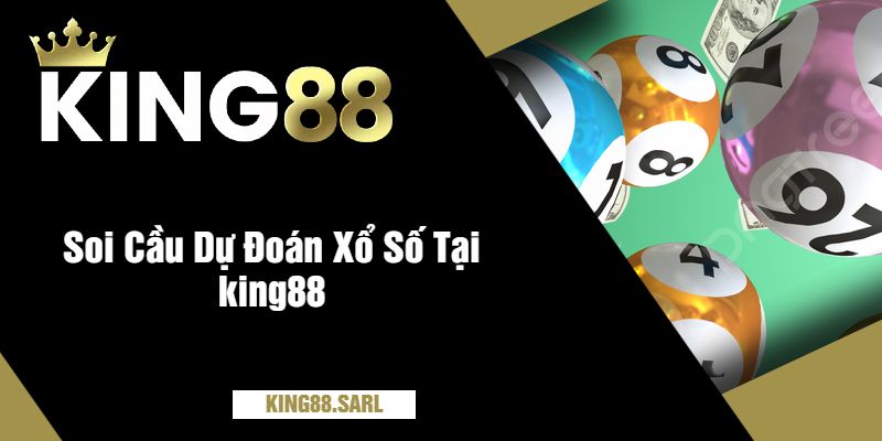 Soi Cầu Dự Đoán Xổ Số Vô Cùng Chính Xác Tại king88 4 Soi Cầu Dự Đoán Xổ Số Tại king88