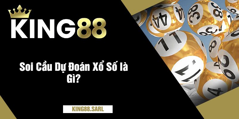 Soi Cầu Dự Đoán Xổ Số Vô Cùng Chính Xác Tại king88 2 Soi Cầu Dự Đoán Xổ Số là Gì?