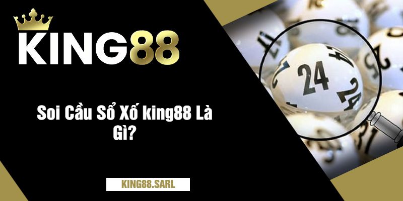 Soi Cầu Sổ Xố king88 - Dự Đoán Siêu Chính Xác 2 Soi Cầu Sổ Xố king88 Là Gì?