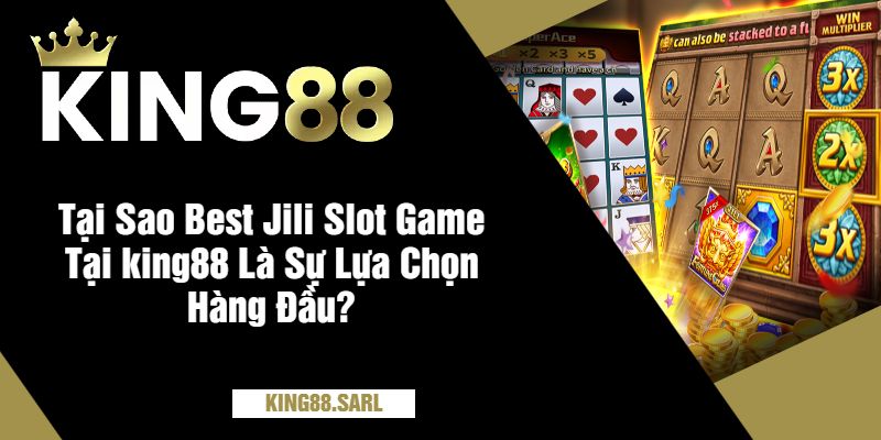 Khám Phá Best Jili Slot Game Tại king88 Siêu Đỉnh Cao 6 Tại Sao Best Jili Slot Game Tại king88 Là Sự Lựa Chọn Hàng Đầu?