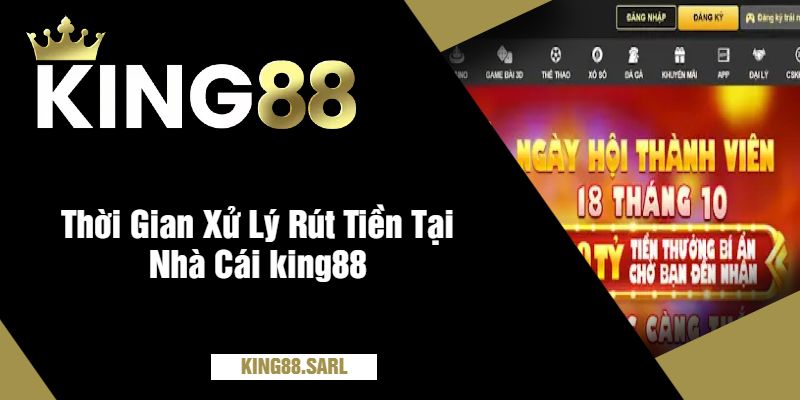Thời Gian Xử Lý Rút Tiền king88 - Bao Lâu Và Cần Lưu Ý 8 Thời Gian Xử Lý Rút Tiền Tại Nhà Cái king88