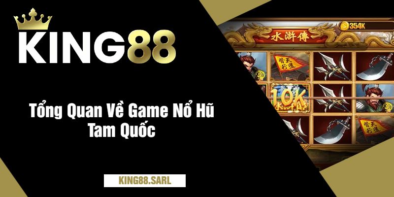 Nổ Hũ Tam Quốc Tại king88 – Trả Giải Thưởng Cực Khủng 5 Tổng Quan Về Game Nổ Hũ Tam Quốc