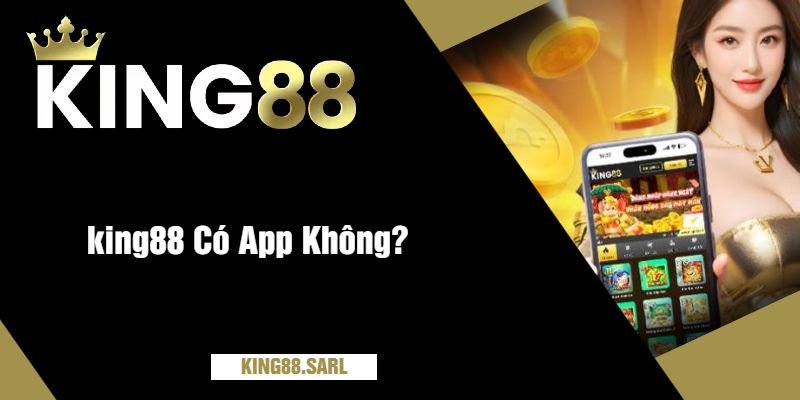 king88 Có App Không? Tải Ngay Để Trải Nghiệm Mượt Mà 7 king88 Có App Không?