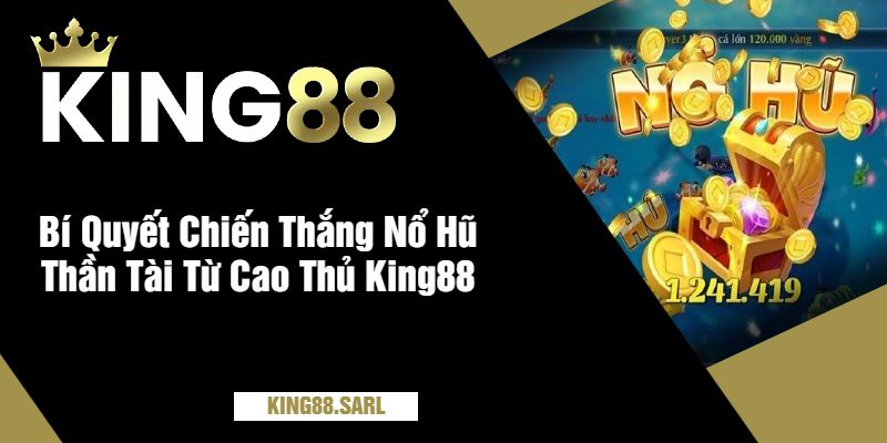 Nổ Hũ Thần Tài Tại King88 - Trải Nghiệm Đỉnh Cao Nỗ Hũ Cho Bet Thủ 3 Bí Quyết Chiến Thắng Nổ Hũ Thần Tài Từ Cao Thủ King88