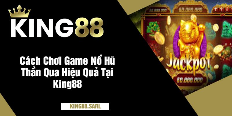 Khám Phá Thế Giới Huyền Bí Của Game Nổ Hũ Thần Tại King88 3 Cách Chơi Game Nổ Hũ Thần Qua Hiệu Quả Tại King88