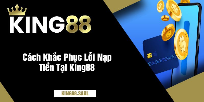 Lỗi Nạp Tiền Tại King88 - Giải Pháp Và Hướng Dẫn Khắc Phục Hiệu Quả 3 Cách Khắc Phục Lỗi Nạp Tiền Tại King88