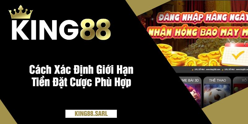 Giới Hạn Tiền Đặt Cược King88 - Chiến Lược Cho Người Chơi 3 Cách Xác Định Giới Hạn Tiền Đặt Cược Phù Hợp