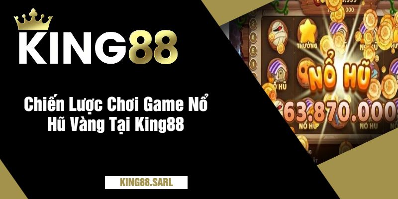 Khám Phá Thế Giới Hấp Dẫn Của Game Nổ Hũ Vàng Tại King88 4 Chiến Lược Chơi Game Nổ Hũ Vàng Tại King88