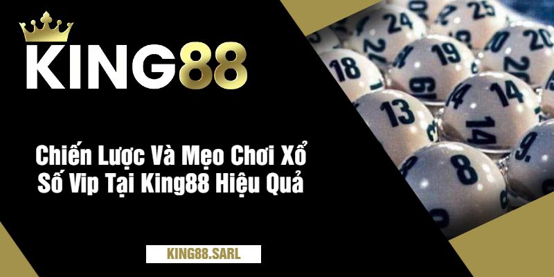 Xổ Số Vip Tại King88 - Trải Nghiệm Cá Cược Online Đỉnh Cao 4 Chiến Lược Và Mẹo Chơi Xổ Số Vip Tại King88 Hiệu Quả