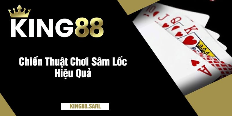 Sâm Lốc King88 – Hướng Dẫn Chơi & Mẹo Thắng Lớn 3 Chiến Thuật Chơi Sâm Lốc Hiệu Quả