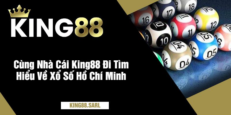 Khám Phá Xổ Số Hồ Chí Minh Tại King88 - Nơi Đem Lại Cơ Hội Trúng Lớn 4 Cùng Nhà Cái King88 Đi Tìm Hiểu Về Xổ Số Hồ Chí Minh