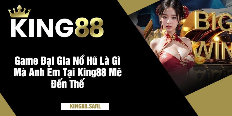 Đại Gia Nổ Hũ – Tham Gia Trò Chơi Hấp Dẫn Cùng King88 4 Game Đại Gia Nổ Hũ Là Gì Mà Anh Em Tại King88 Mê Đến Thế