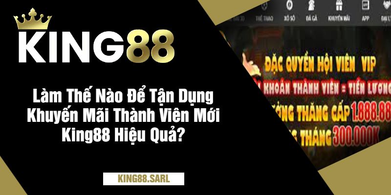 Khuyến Mãi Thành Viên Mới King88 - Cơ Hội Không Thể Bỏ Qua 4 Làm Thế Nào Để Tận Dụng Khuyến Mãi Thành Viên Mới King88 Hiệu Quả?