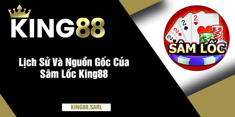 Sâm Lốc King88 – Hướng Dẫn Chơi & Mẹo Thắng Lớn 10 Lịch Sử Và Nguồn Gốc Của Sâm Lốc King88