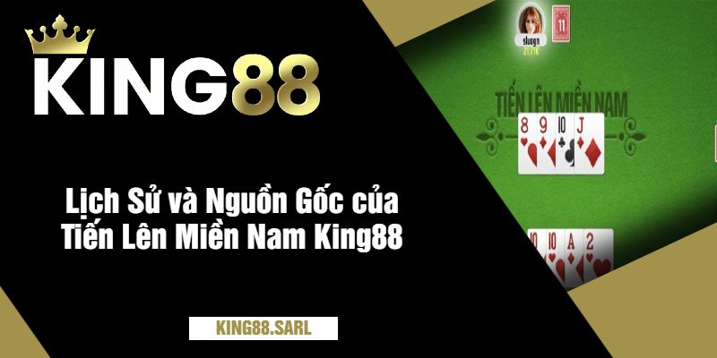 Tiến Lên Miền Nam King88 - Trải Nghiệm Game Bài Hấp Dẫn 3 Lịch Sử và Nguồn Gốc của Tiến Lên Miền Nam King88