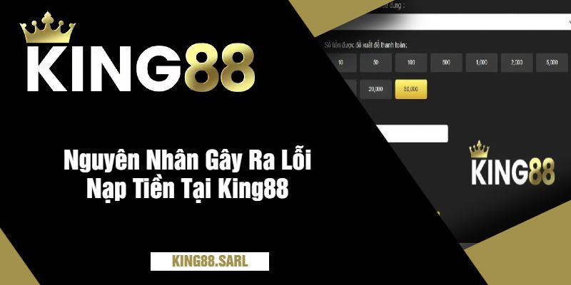 Lỗi Nạp Tiền Tại King88 - Giải Pháp Và Hướng Dẫn Khắc Phục Hiệu Quả 2 Nguyên Nhân Gây Ra Lỗi Nạp Tiền Tại King88
