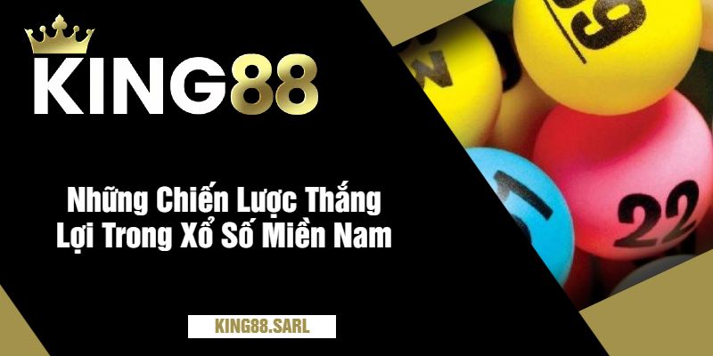 Xổ Số Miền Nam Tại King88 - Nơi Giấc Mơ Thành Hiện Thực 4 Những Chiến Lược Thắng Lợi Trong Xổ Số Miền Nam