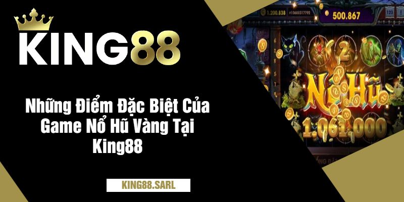 Khám Phá Thế Giới Hấp Dẫn Của Game Nổ Hũ Vàng Tại King88 3 Những Điểm Đặc Biệt Của Game Nổ Hũ Vàng Tại King88
