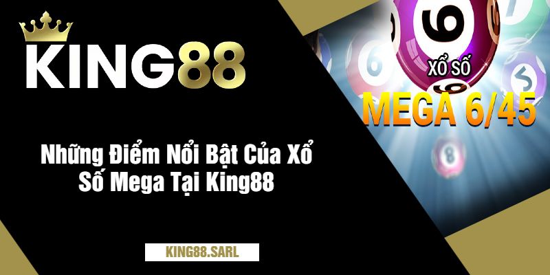Khám Phá Thế Giới Xổ Số Mega Tại King88 - Cơ Hội Trúng Lớn Mỗi Ngày 3 Những Điểm Nổi Bật Của Xổ Số Mega Tại King88