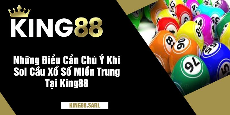 Soi Cầu Xổ Số Miền Trung Tại King88 - Chiến Thuật Dự Đoán Hiệu Quả 4 Những Điều Cần Chú Ý Khi Soi Cầu Xổ Số Miền Trung Tại King88