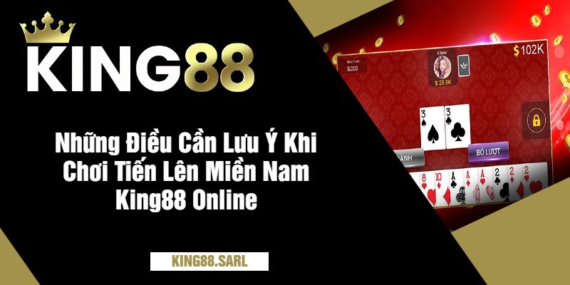 Tiến Lên Miền Nam King88 - Trải Nghiệm Game Bài Hấp Dẫn 4 Những Điều Cần Lưu Ý Khi Chơi Tiến Lên Miền Nam King88 Online