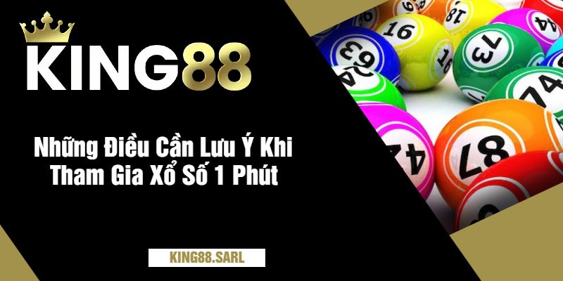 Xổ Số 1 Phút tại King88 - Trải Nghiệm Đầy Tính Kịch Tính 4 Những Điều Cần Lưu Ý Khi Tham Gia Xổ Số 1 Phút