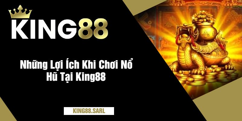 Khám Phá Cảm Giác Nổ Hũ Giật Xèng King88 - Trải Nghiệm Đẳng Cấp 4 Những Lợi Ích Khi Chơi Nổ Hũ Tại King88