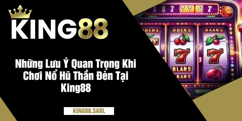 Trải Nghiệm Nổ Hũ Thần Đèn Tại King88 - Cơ Hội Lớn Cho Người Chơi 4 Những Lưu Ý Quan Trọng Khi Chơi Nổ Hũ Thần Đèn Tại King88
