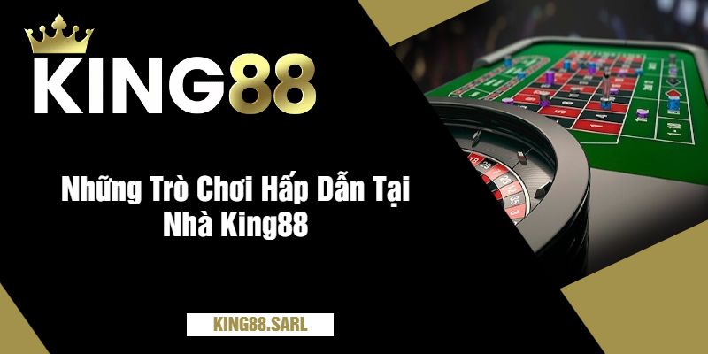 Casino Đổi Thưởng Tại King88 - Thắng Lớn, Rút Tiền Nhanh 3 Những Trò Chơi Hấp Dẫn Tại Nhà King88