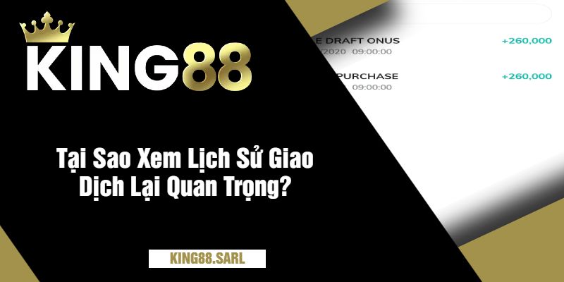 Hướng Dẫn Bet Thủ Cách Xem Lịch Sử Giao Dịch Tại King88 4 Tại Sao Xem Lịch Sử Giao Dịch Lại Quan Trọng?