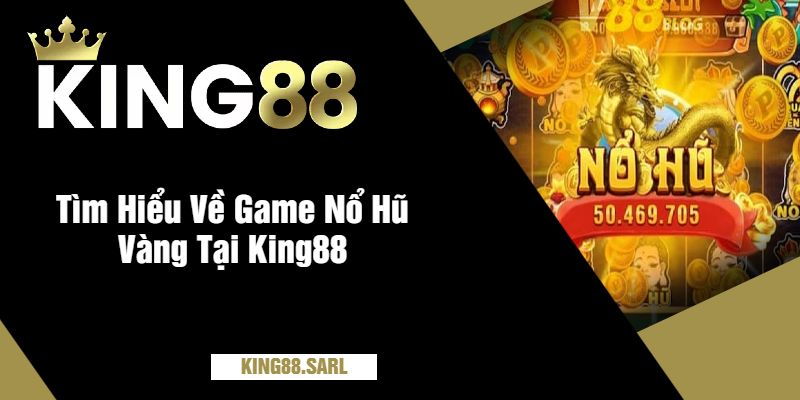 Khám Phá Thế Giới Hấp Dẫn Của Game Nổ Hũ Vàng Tại King88 2 Tìm Hiểu Về Game Nổ Hũ Vàng Tại King88